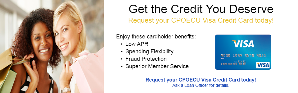 Request your CPOECU Visa Credit Card today! Ask a Loan Officer for details.